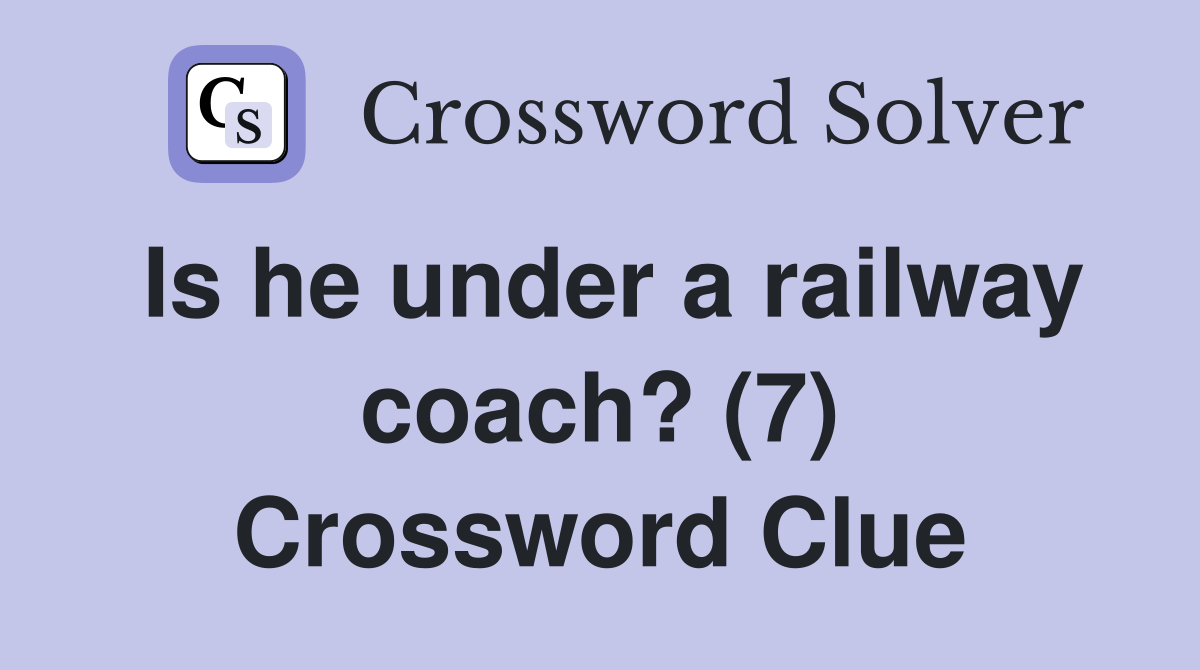 Is he under a railway coach? (7) Crossword Clue Answers Crossword